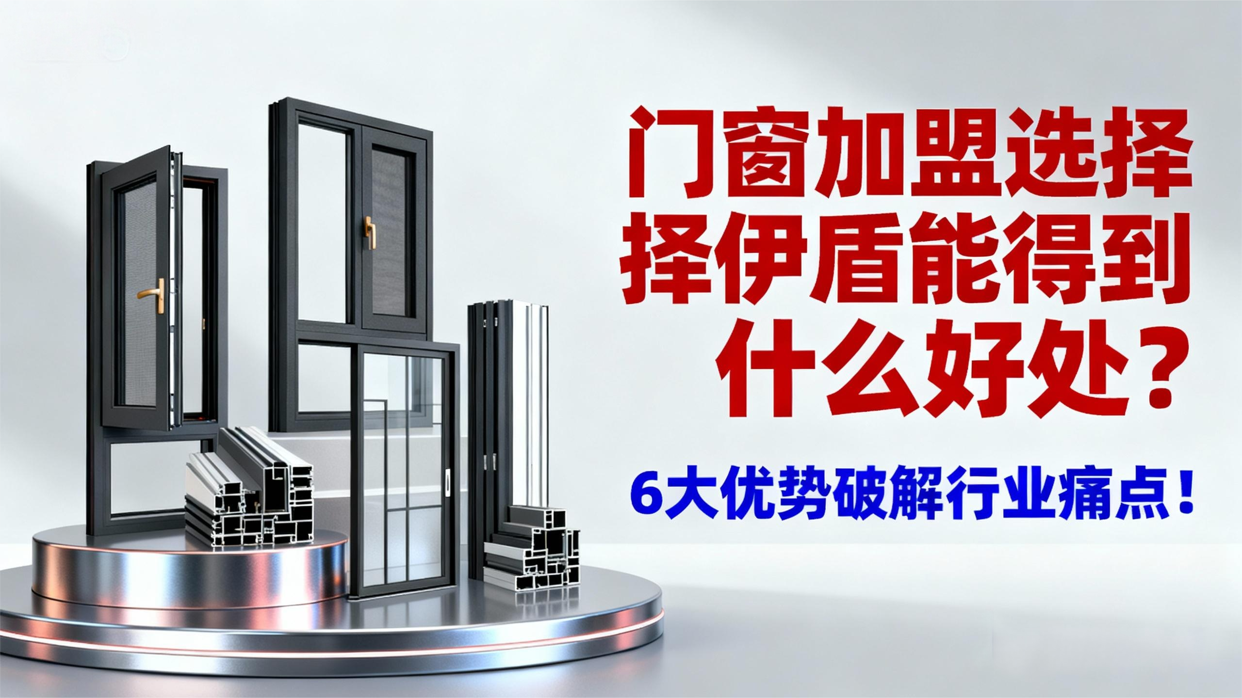 門窗加盟選擇伊盾能得到什么好處？6大優(yōu)勢破解行業(yè)痛點！